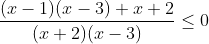 \frac{(x-1)(x-3)+x+2}{(x+2)(x-3)}\leq 0